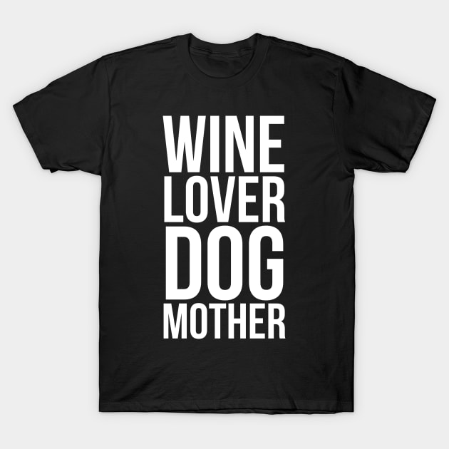 Wine lover dog mother T-Shirt by madeinchorley